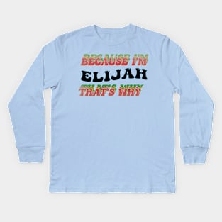 BECAUSE I AM ELIJAH - THAT'S WHY Kids Long Sleeve T-Shirt